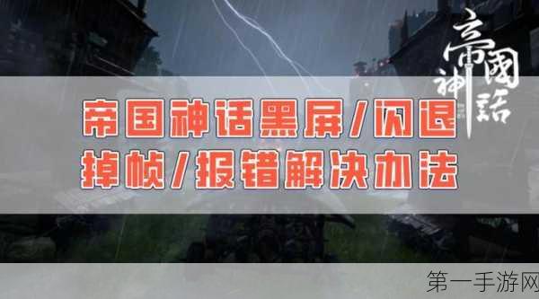 帝国神话，闪退黑屏不再愁，完美解决方案在此！