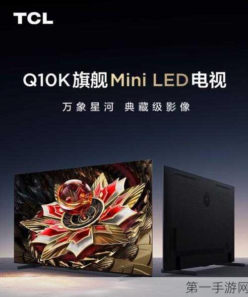 TCL Q10K 旗舰Mini LED 打造光影之巅，典藏级视听盛宴来袭🎉