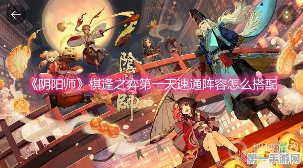 阴阳师棋逢之弈次日速通秘籍🔥 必备阵容与技巧大公开！