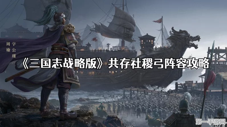 三国志战略版攻略，社稷弓缺草船？这些替代方案助你称霸！🗡️