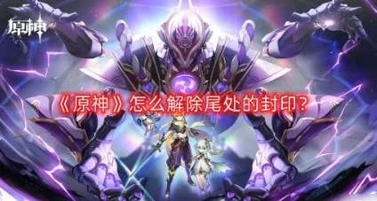 原神揭秘，尾处封印解锁攻略🔑